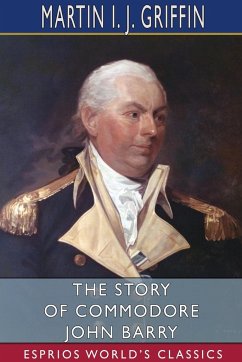 The Story of Commodore John Barry (Esprios Classics) - Griffin, Martin I. J.