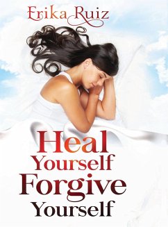Heal Yourself Forgive Yourself - Ruiz, Erika