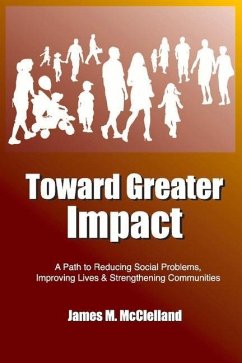 Toward Greater Impact: A Path to Reduce Social Problems, Improve Lives, and Strengthen Communities - McClelland, James M.
