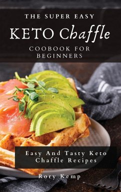 The Super Easy KETO Chaffle Coobook For Beginners: Easy And Tasty Keto Chaffle Recipes - Kemp, Rory