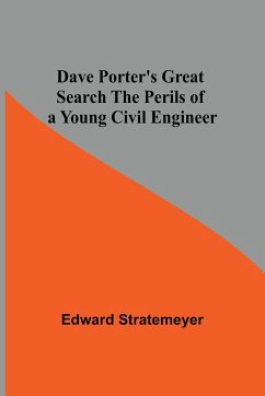 Dave Porter'S Great Search The Perils Of A Young Civil Engineer - Stratemeyer, Edward