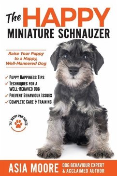 The Happy Miniature Schnauzer: Raise your Puppy to a Happy, Well-Mannered Dog (Happy Paw Series) - Moore, Asia