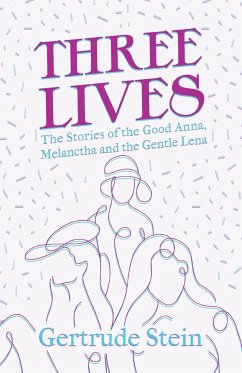 Three Lives - The Stories of the Good Anna, Melanctha and the Gentle Lena;With an Introduction by Sherwood Anderson - Stein, Gertrude