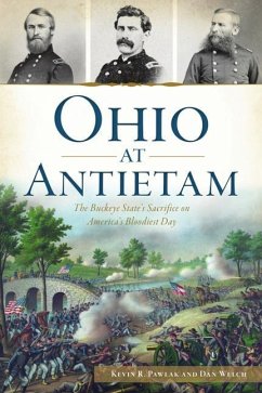 Ohio at Antietam: The Buckeye State's Sacrifice on America's Bloodiest Day - Pawlak, Kevin R.; Welch, Dan