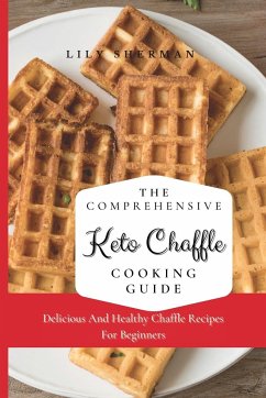 The Comprehensive KETO Chaffle Cooking Guide - Sherman, Lily