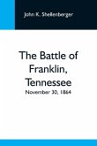 The Battle Of Franklin, Tennessee; November 30, 1864; A Statement Of The Erroneous Claims Made By General Schofield, And An Exposition Of The Blunder Which Opened The Battle