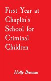 First Year at Chaplin's School for Criminal Children First Year at Chaplin's School for Criminal Children