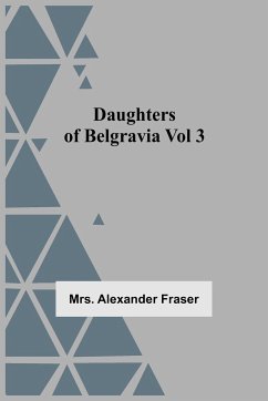 Daughters Of Belgravia; Vol 3 - Alexander Fraser