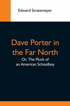 Dave Porter In The Far North; Or, The Pluck Of An American Schoolboy - Stratemeyer, Edward