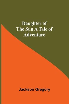 Daughter Of The Sun A Tale Of Adventure - Jackson Gregory