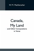 Canada, My Land; And Other Compositions In Verse