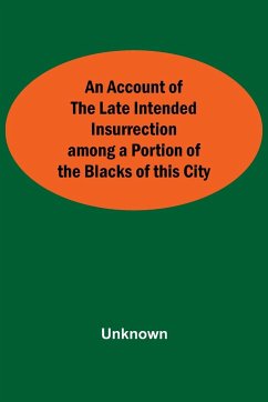 An Account Of The Late Intended Insurrection Among A Portion Of The Blacks Of This City - Unknown