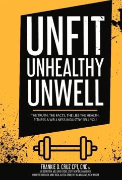 Unfit, Unhealthy & Unwell: The Truth, Facts, & Lies the Health, Fitness & Wellness Industry Sell You - Cruz, Frankie; Bernstein, Ari; Lyons, David