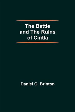 The Battle And The Ruins Of Cintla - G. Brinton, Daniel