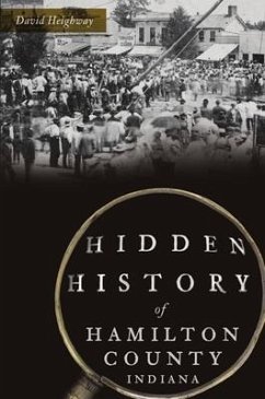 Hidden History of Hamilton County, Indiana - Heighway, David