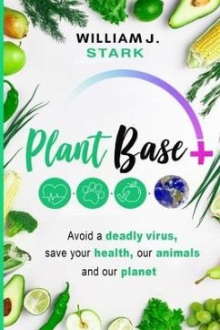 Plant Base +, Avoid a deadly virus, save your health, our animals, and our planet - Stark, William J.