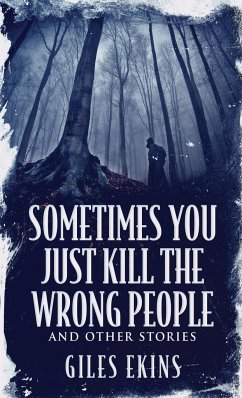 Sometimes You Just Kill The Wrong People and Other Stories - Ekins, Giles