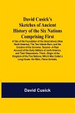 David Cusick'S Sketches Of Ancient History Of The Six Nations Comprising First-A Tale Of The Foundation Of The Great Island, (Now North America), The Two Infants Born, And The Creation Of The Universe. Second-A Real Account Of The Early Settlers Of North