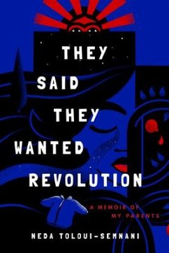 They Said They Wanted Revolution: A Memoir of My Parents - Toloui-Semnani, Neda