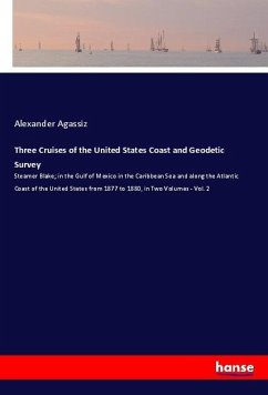 Three Cruises of the United States Coast and Geodetic Survey - Agassiz, Alexander