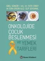 Onkolojide Cocuk Beslenmesi ve Yemek Tarifleri - Güngör, Sibel; Erbey, Fatih; Ergün Alis, Esra; Soydamal, Elif