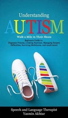 Understanding Autism Walk a Mile in Their Shoes - Akhtar, Yasmin