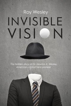 Invisible Vision: The hidden story of Dr. Newton K. Wesley, American contact lens pioneer - Wesley, Roy