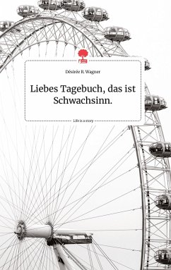 Liebes Tagebuch, das ist Schwachsinn. Life is a Story - story.one - Wagner, Désirée R.