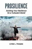 Prosilience: Building Your Resilience for a Turbulent World