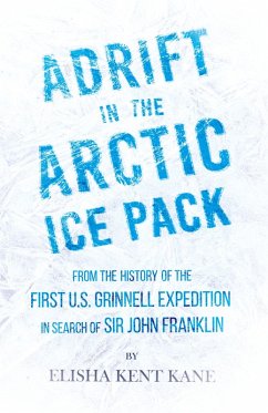 Adrift in the Arctic Ice Pack - From the History of the First U.S. Grinnell Expedition in Search of Sir John Franklin - Kane, Elisha Kent