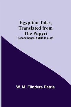 Egyptian Tales, Translated From The Papyri; Second Series, Xviiith To Xixth - M. Flinders Petrie, W.