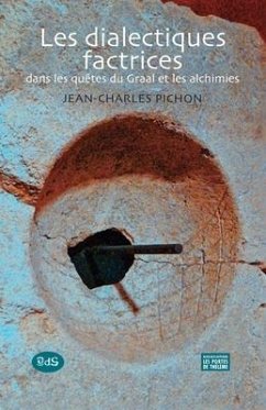 Les dialectiques factrices: dans les quêtes du Graal et les alchimies - Pichon, Jean-Charles
