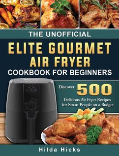 The Unofficial Elite Gourmet Air Fryer Cookbook For Beginners - Hicks, Hilda
