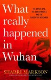 What Really Happened in Wuhan: A Virus Like No Other, Countless Infections, Millions of Deaths