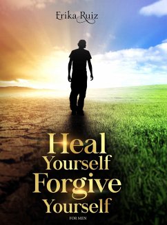 Heal Yourself Forgive Yourself for Men - Ruiz, Erika