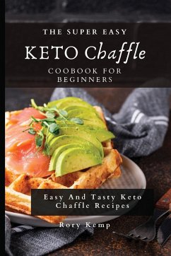 The Super Easy KETO Chaffle Coobook For Beginners: Easy And Tasty Keto Chaffle Recipes - Kemp, Rory