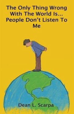 The Only Thing Wrong With The World Is... People Don't Listen To Me - Scarpa, Dean L.