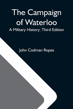 The Campaign Of Waterloo; A Military History; Third Edition - Codman Ropes, John