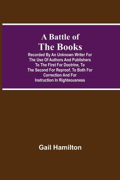 A Battle Of The Books, Recorded By An Unknown Writer For The Use Of Authors And Publishers To The First For Doctrine, To The Second For Reproof, To Both For Correction And For Instruction In Righteousness - Hamilton, Gail