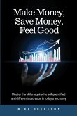 Make Money, Save Money, Feel Good: Master the Skills Required to Sell Quantified and Differentiated Value in Today's Economy