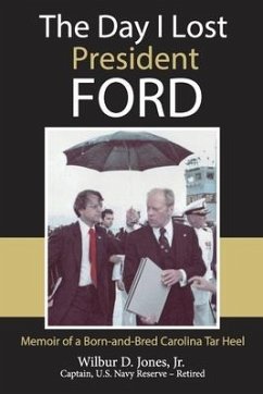 The Day I Lost President Ford: Memoir of a Born-and-Bred Carolina Tar Heel - Jones, Wilbur