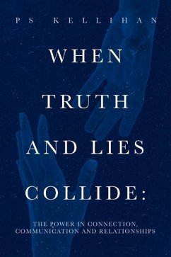 When Truth and Lies Collide:: The Power in Connection, Communication and Relationships - Kellihan, Ps