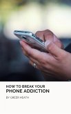 How To Break Your Phone Addiction (eBook, ePUB)