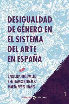 Desigualdad de género en el sistema del arte en España (eBook, ePUB) - Pérez Ibáñez, Marta; González, Semíramis; Rodovalho, Carolina