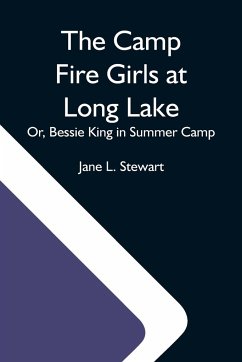 The Camp Fire Girls At Long Lake; Or, Bessie King In Summer Camp - L. Stewart, Jane