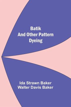 Batik And Other Pattern Dyeing - Strawn Baker, Ida; Davis Baker, Walter