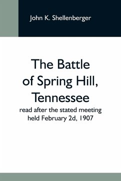 The Battle Of Spring Hill, Tennessee; Read After The Stated Meeting Held February 2D, 1907 - K. Shellenberger, John