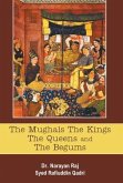 The Mughals The Kings The Queens And The Begums
