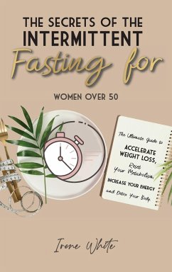 THE SECRETS OF THE INTERMITTENT FASTING FOR WOMEN OVER 50 - Irene White