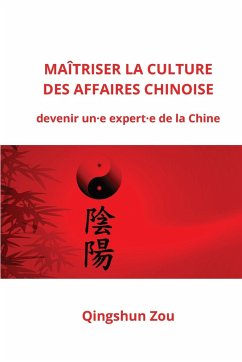 MAÎTRISER LA CULTURE DES AFFAIRES CHINOISE - Zou, Qingshun